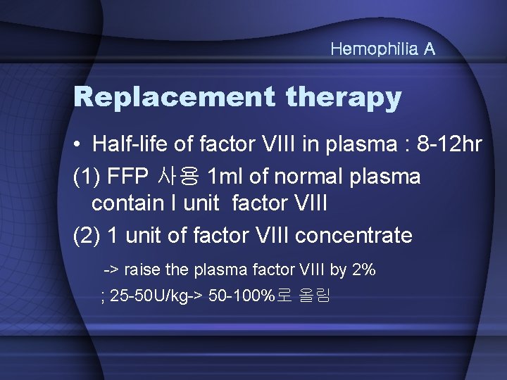Hemophilia A Replacement therapy • Half-life of factor VIII in plasma : 8 -12