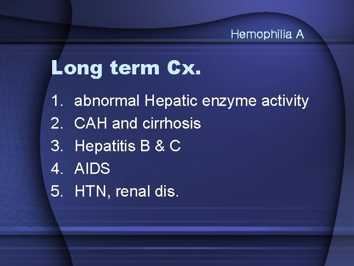 Hemophilia A Long term Cx. 1. 2. 3. 4. 5. abnormal Hepatic enzyme activity