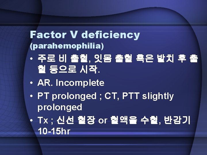 Factor V deficiency (parahemophilia) • 주로 비 출혈, 잇몸 출혈 혹은 발치 후 출