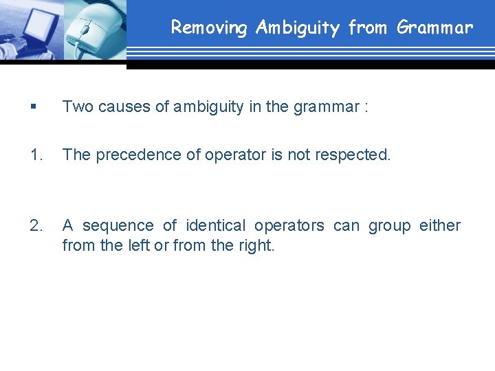 Removing Ambiguity from Grammar § Two causes of ambiguity in the grammar : 1.
