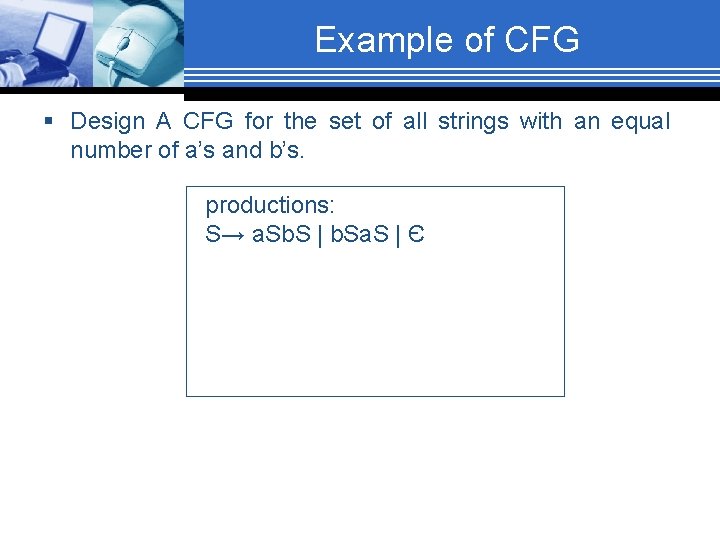 Example of CFG § Design A CFG for the set of all strings with