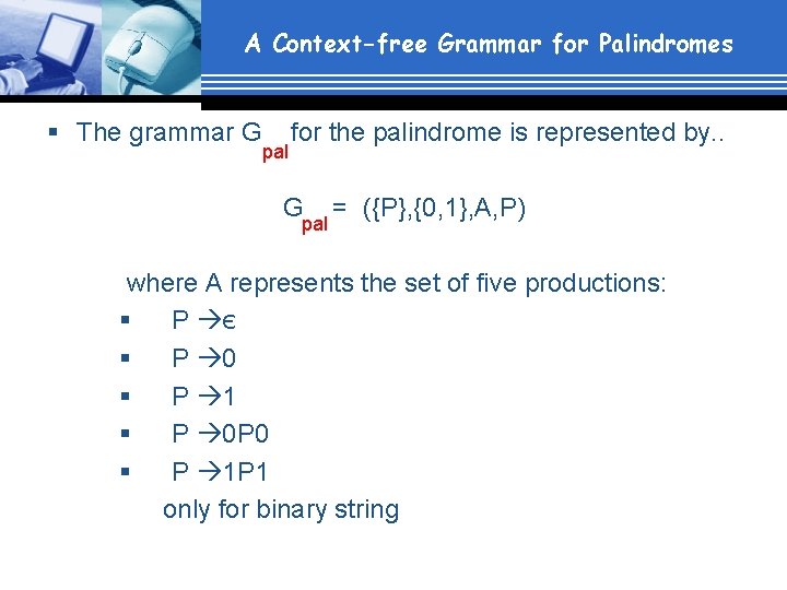 A Context-free Grammar for Palindromes § The grammar G for the palindrome is represented