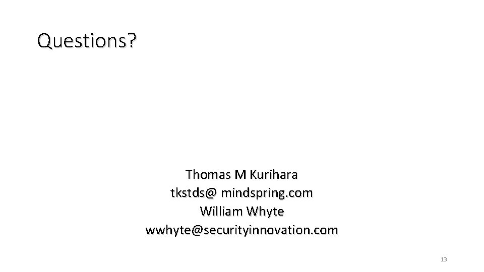 Questions? Thomas M Kurihara tkstds@ mindspring. com William Whyte wwhyte@securityinnovation. com 13 Questions? Thomas M Kurihara tkstds@ mindspring. com William Whyte wwhyte@securityinnovation. com 13