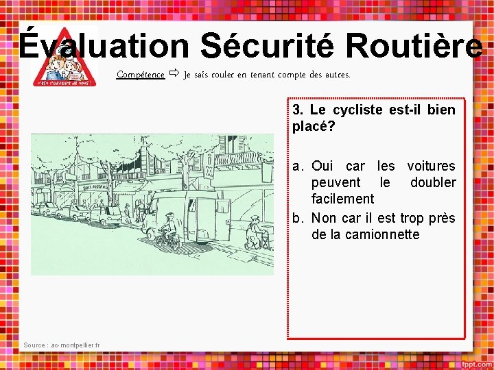 Évaluation Sécurité Routière Compétence Je sais rouler en tenant compte des autres. 3. Le