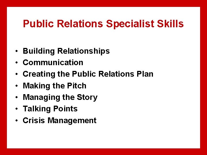 Public Relations Specialist Skills • • Building Relationships Communication Creating the Public Relations Plan