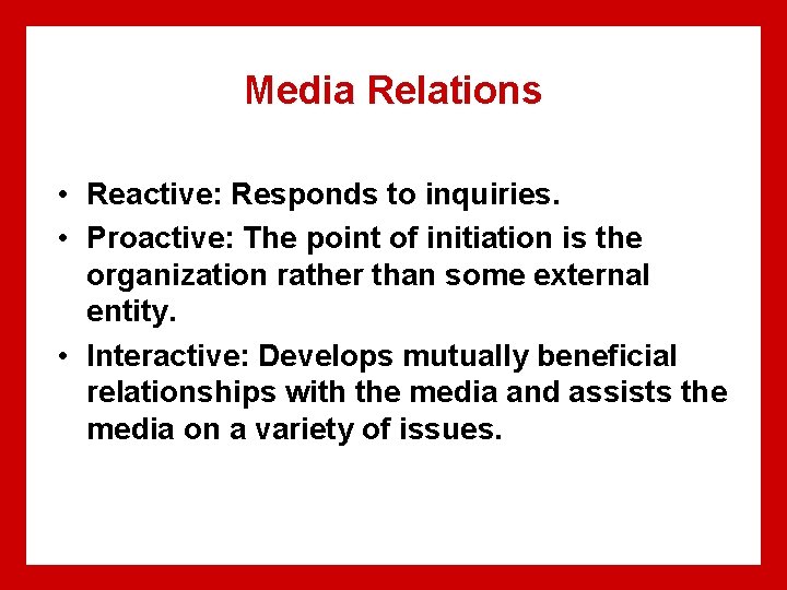 Media Relations • Reactive: Responds to inquiries. • Proactive: The point of initiation is