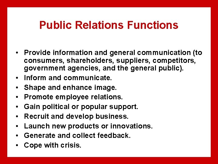 Public Relations Functions • Provide information and general communication (to consumers, shareholders, suppliers, competitors,