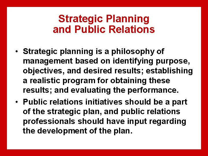 Strategic Planning and Public Relations • Strategic planning is a philosophy of management based