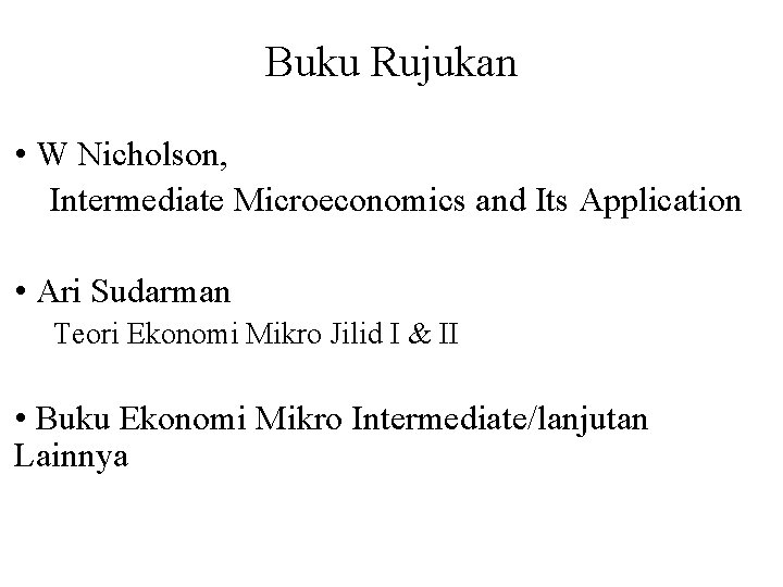 Buku Rujukan • W Nicholson, Intermediate Microeconomics and Its Application • Ari Sudarman Teori