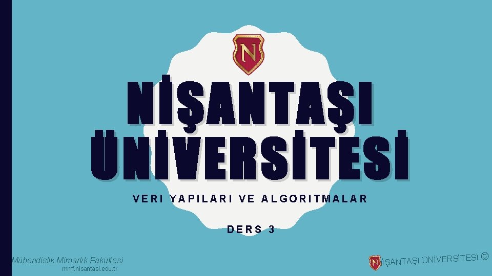 NİŞANTAŞI ÜNİVERSİTESİ VERI YAPILARI VE ALGORITMALAR DERS 3 Mühendislik Mimarlık Fakültesi mmf. nisantasi. edu.