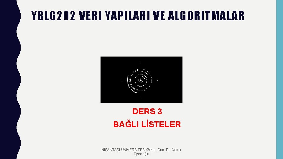 YBLG 202 VERI YAPILARI VE ALGORITMALAR DERS 3 BAĞLI LİSTELER NİŞANTAŞI ÜNİVERSİTESİ ©/Yrd. Doç.