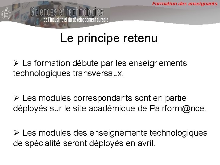 Formation des enseignants Le principe retenu Ø La formation débute par les enseignements technologiques