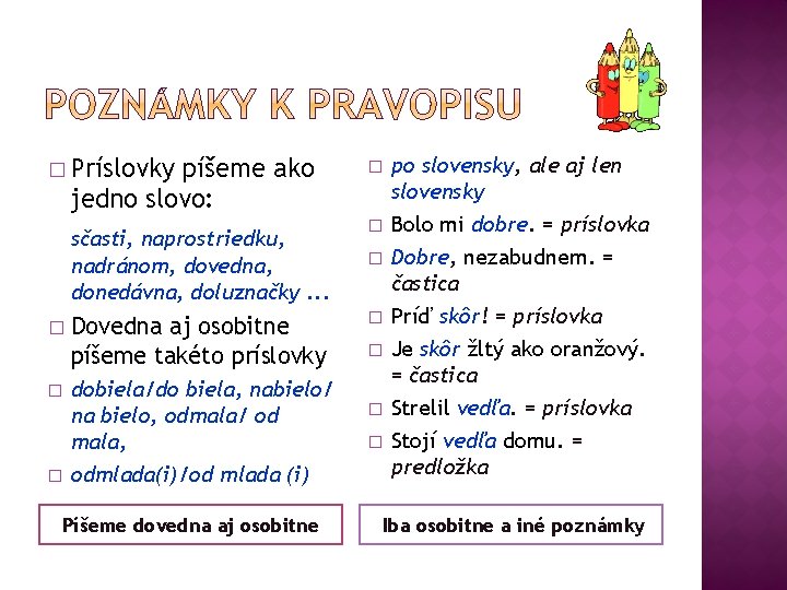 � Príslovky píšeme ako jedno slovo: sčasti, naprostriedku, nadránom, dovedna, donedávna, doluznačky. . .