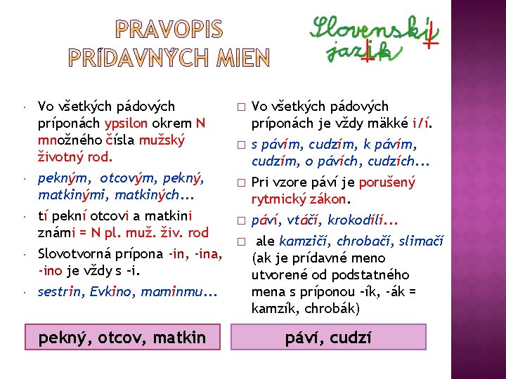 Vo všetkých pádových príponách ypsilon okrem N množného čísla mužský životný rod. pekným, Vo všetkých pádových príponách ypsilon okrem N množného čísla mužský životný rod. pekným,