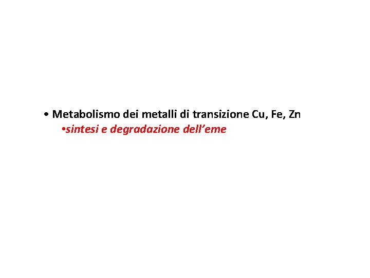 • Metabolismo dei metalli di transizione Cu, Fe, Zn • sintesi e degradazione