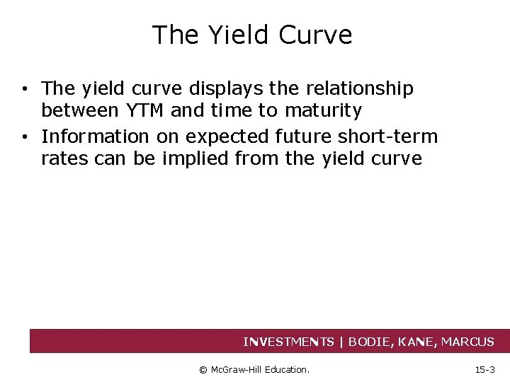 The Yield Curve • The yield curve displays the relationship between YTM and time