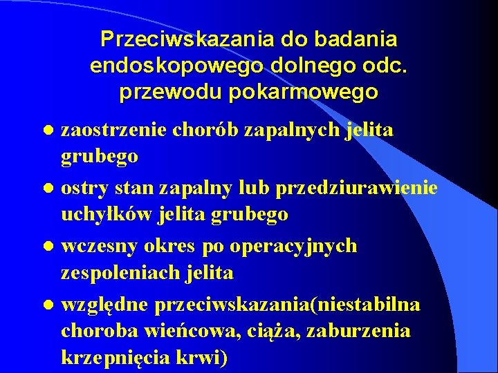 Przeciwskazania do badania endoskopowego dolnego odc. przewodu pokarmowego zaostrzenie chorób zapalnych jelita grubego l