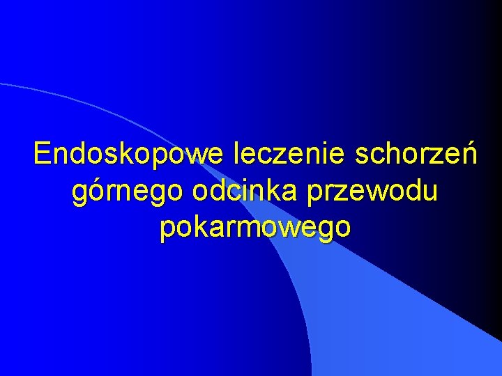 Endoskopowe leczenie schorzeń górnego odcinka przewodu pokarmowego Endoskopowe leczenie schorzeń górnego odcinka przewodu pokarmowego