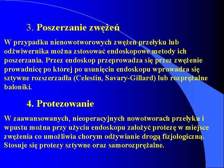 3. Poszerzanie zwężeń W przypadku nienowotworowych zwężeń przełyku lub odżwiwernika można zstosować endoskopowe metody 3. Poszerzanie zwężeń W przypadku nienowotworowych zwężeń przełyku lub odżwiwernika można zstosować endoskopowe metody