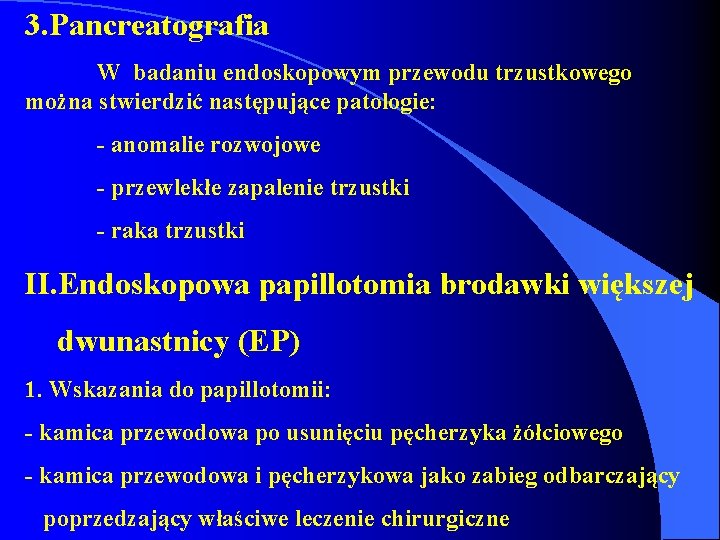 3. Pancreatografia W badaniu endoskopowym przewodu trzustkowego można stwierdzić następujące patologie: - anomalie rozwojowe