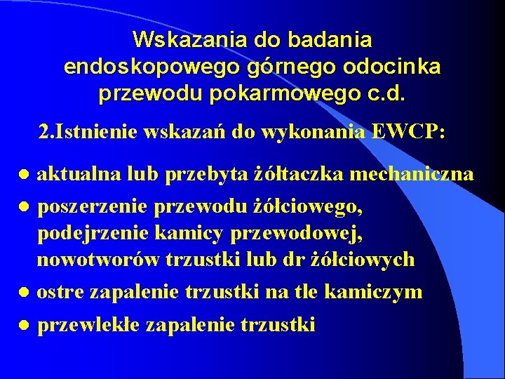 Wskazania do badania endoskopowego górnego odocinka przewodu pokarmowego c. d. 2. Istnienie wskazań do