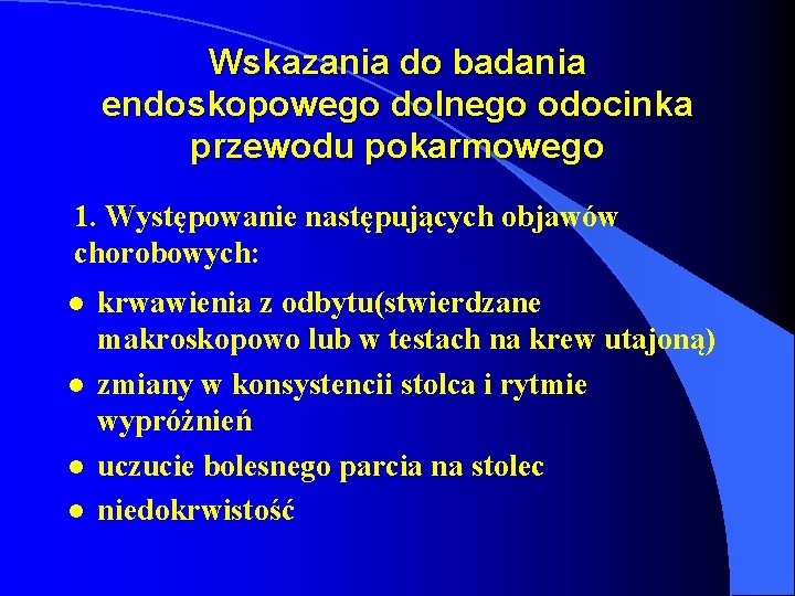 Wskazania do badania endoskopowego dolnego odocinka przewodu pokarmowego 1. Występowanie następujących objawów chorobowych: l Wskazania do badania endoskopowego dolnego odocinka przewodu pokarmowego 1. Występowanie następujących objawów chorobowych: l