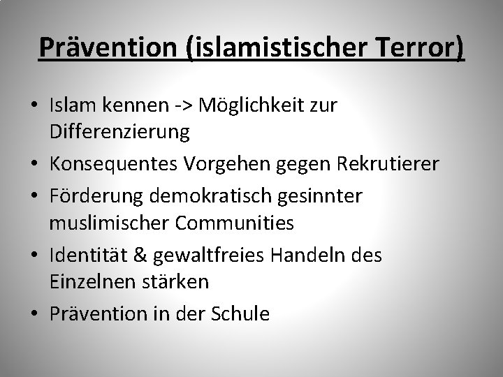 Prävention (islamistischer Terror) • Islam kennen -> Möglichkeit zur Differenzierung • Konsequentes Vorgehen gegen