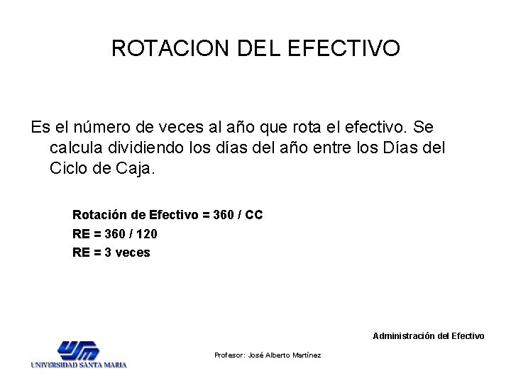 ROTACION DEL EFECTIVO Es el número de veces al año que rota el efectivo. ROTACION DEL EFECTIVO Es el número de veces al año que rota el efectivo.