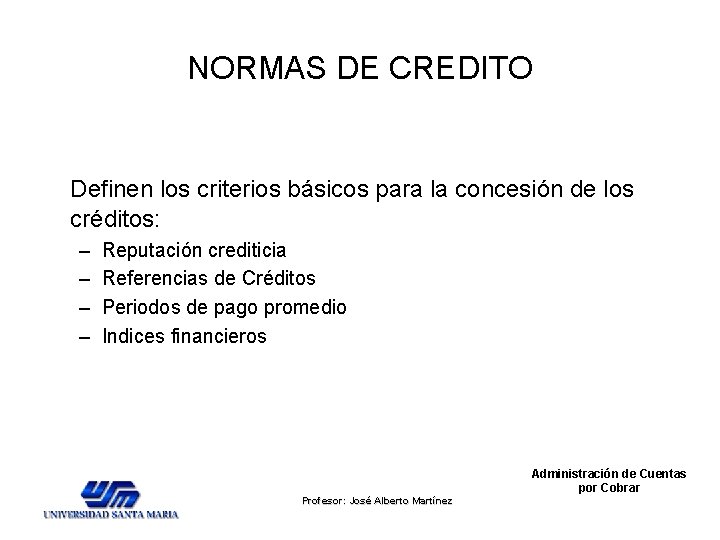 NORMAS DE CREDITO Definen los criterios básicos para la concesión de los créditos: – NORMAS DE CREDITO Definen los criterios básicos para la concesión de los créditos: –