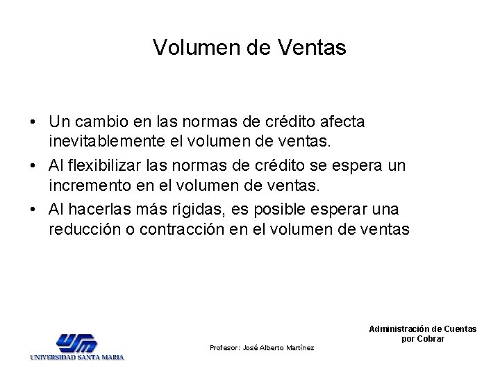 Volumen de Ventas • Un cambio en las normas de crédito afecta inevitablemente el Volumen de Ventas • Un cambio en las normas de crédito afecta inevitablemente el