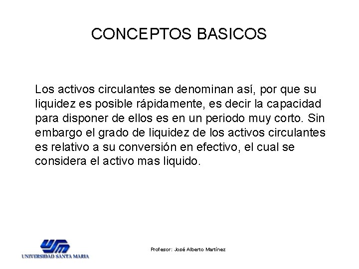 CONCEPTOS BASICOS Los activos circulantes se denominan así, por que su liquidez es posible CONCEPTOS BASICOS Los activos circulantes se denominan así, por que su liquidez es posible