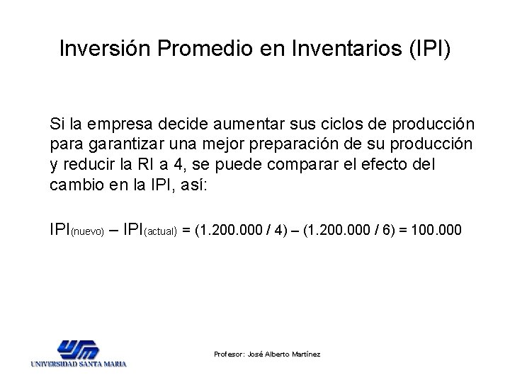 Inversión Promedio en Inventarios (IPI) Si la empresa decide aumentar sus ciclos de producción Inversión Promedio en Inventarios (IPI) Si la empresa decide aumentar sus ciclos de producción