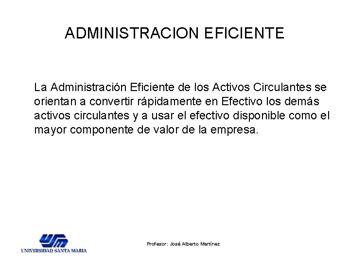 ADMINISTRACION EFICIENTE La Administración Eficiente de los Activos Circulantes se orientan a convertir rápidamente ADMINISTRACION EFICIENTE La Administración Eficiente de los Activos Circulantes se orientan a convertir rápidamente