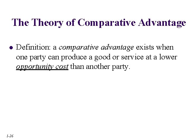 The Theory of Comparative Advantage l 1 -26 Definition: a comparative advantage exists when The Theory of Comparative Advantage l 1 -26 Definition: a comparative advantage exists when