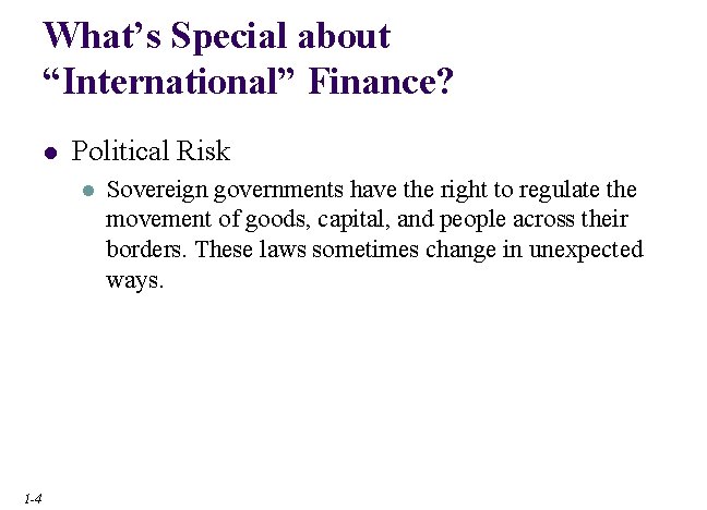 What’s Special about “International” Finance? l Political Risk l 1 -4 Sovereign governments have