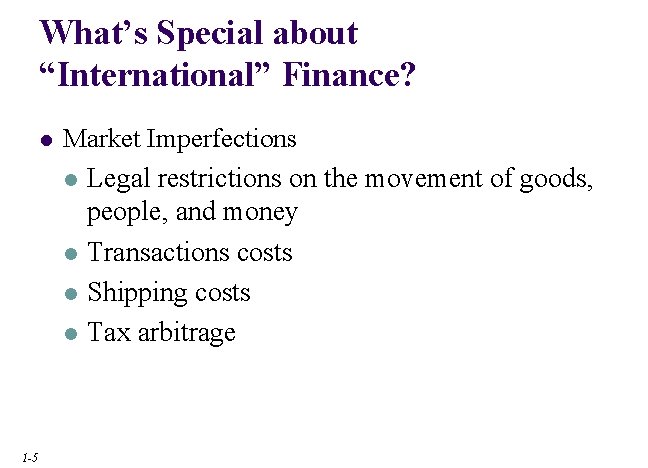 What’s Special about “International” Finance? l 1 -5 Market Imperfections l Legal restrictions on