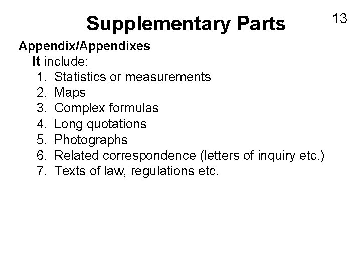 Supplementary Parts Appendix/Appendixes It include: 1. Statistics or measurements 2. Maps 3. Complex formulas