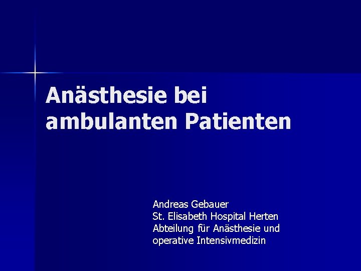 Anästhesie bei ambulanten Patienten Andreas Gebauer St. Elisabeth Hospital Herten Abteilung für Anästhesie und