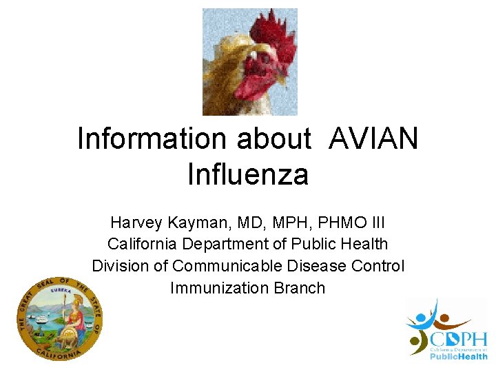 Information about AVIAN Influenza Harvey Kayman, MD, MPH, PHMO III California Department of Public