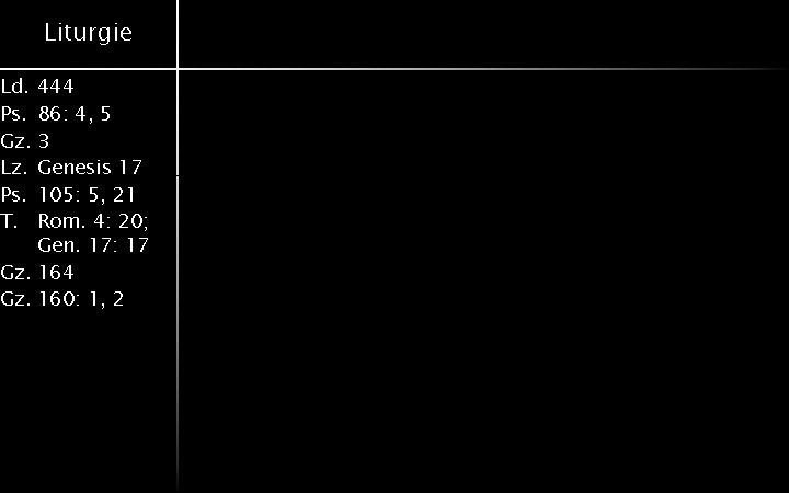 Liturgie Ld. 444 Ps. 86: 4, 5 Gz. 3 Lz. Genesis 17 Ps. 105: