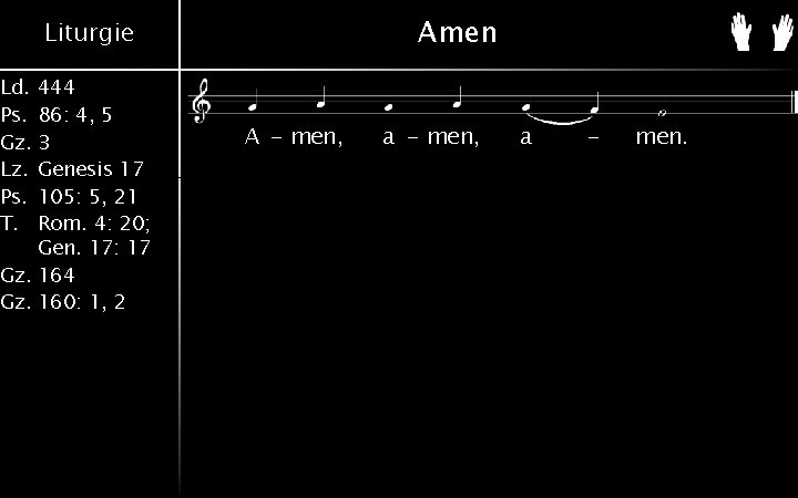 Amen Liturgie Ld. 444 Ps. 86: 4, 5 Gz. 3 Lz. Genesis 17 Ps.