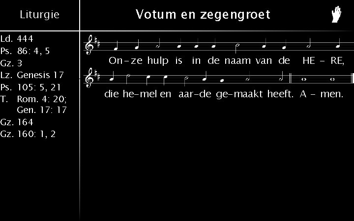 Liturgie Ld. 444 Ps. 86: 4, 5 Gz. 3 Lz. Genesis 17 Ps. 105: