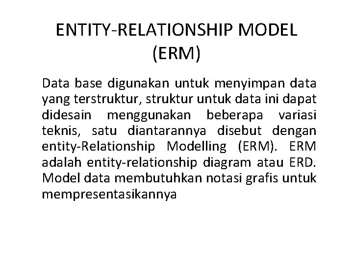 ENTITY-RELATIONSHIP MODEL (ERM) Data base digunakan untuk menyimpan data yang terstruktur, struktur untuk data