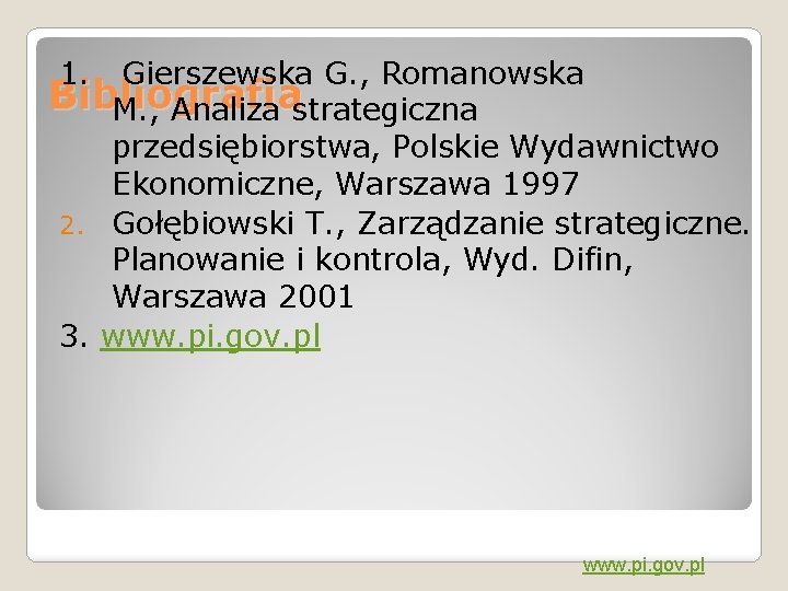 1. Gierszewska G. , Romanowska Bibliografia M. , Analiza strategiczna przedsiębiorstwa, Polskie Wydawnictwo Ekonomiczne,
