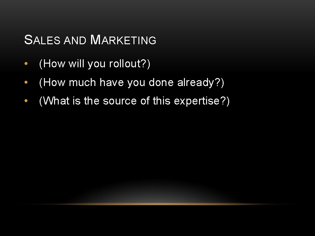 SALES AND MARKETING • (How will you rollout? ) • (How much have you