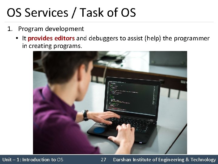 OS Services / Task of OS 1. Program development • It provides editors and