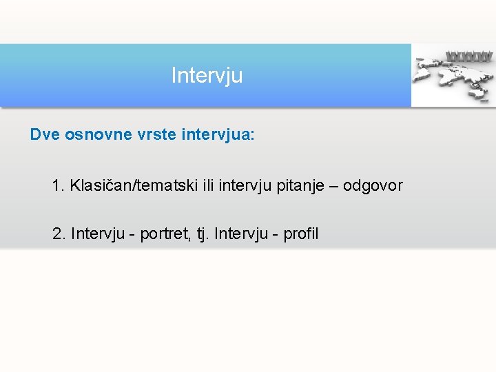 Intervju Dve osnovne vrste intervjua: 1. Klasičan/tematski ili intervju pitanje – odgovor 2. Intervju Intervju Dve osnovne vrste intervjua: 1. Klasičan/tematski ili intervju pitanje – odgovor 2. Intervju