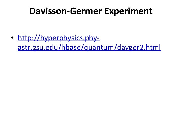 Davisson-Germer Experiment • http: //hyperphysics. phyastr. gsu. edu/hbase/quantum/davger 2. html 