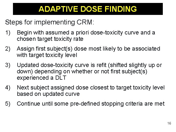 ADAPTIVE DOSE FINDING Steps for implementing CRM: 1) Begin with assumed a priori dose-toxicity