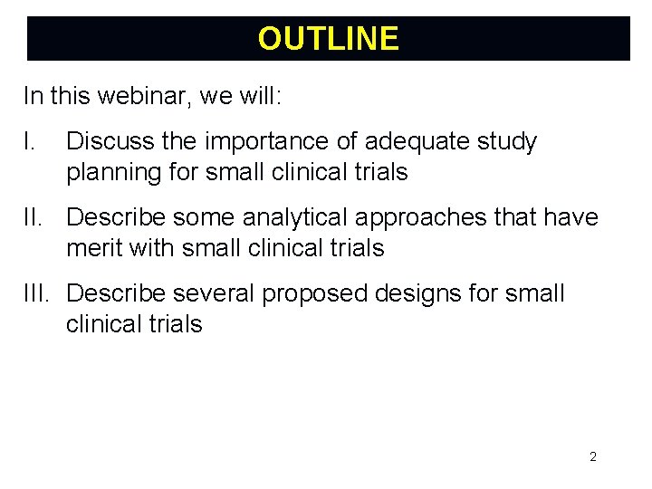 OUTLINE In this webinar, we will: I. Discuss the importance of adequate study planning